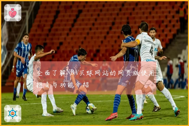 全面了解NBA买球网站的网页版使用指南与功能介绍