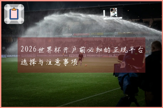 2026世界杯开户前必知的正规平台选择与注意事项