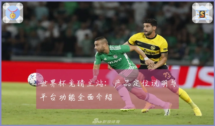 世界杯竞猜主站：产品定位说明与平台功能全面介绍